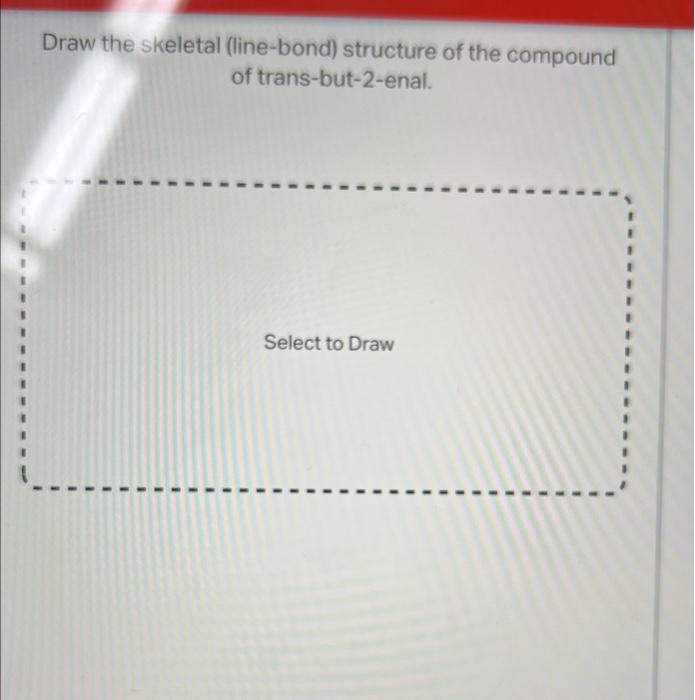 Draw the skeletal (line-bond) structure of the compound of trans-but-2-enal.