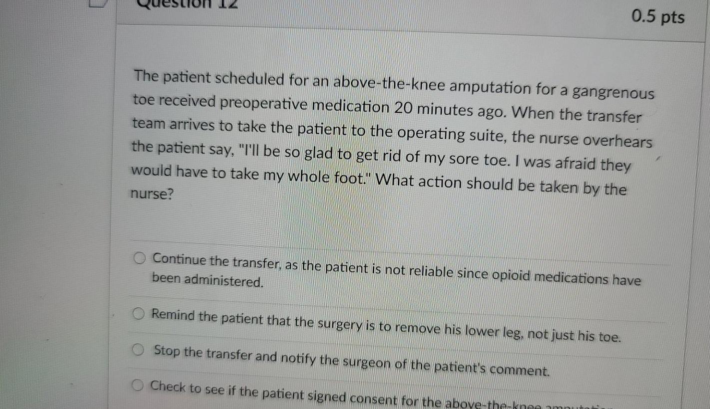 0.5 pts The patient scheduled for an above-the-knee amputation for a gangrenous toe received preoperative medication 20 minut