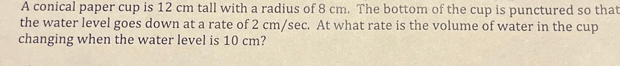 Solved A conical paper cup is 12cm tall with a radius of | Chegg.com
