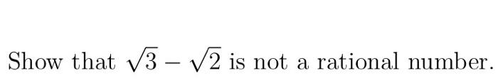 Solved Show that 3−2 is not a rational number | Chegg.com