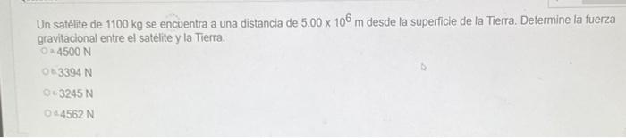 Un satelite de \( 1100 \mathrm{~kg} \) se encuentra a una distancia de \( 5.00 \times 10^{6} \mathrm{~m} \) desde la superfic