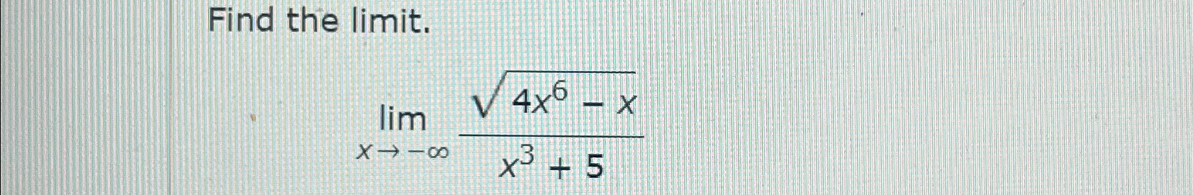 Solved Find the limit.limx→-∞4x6-x2x3+5 | Chegg.com