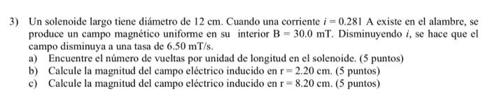 Un solenoide largo tiene diámetro de \( 12 \mathrm{~cm} \). Cuando una corriente \( i=0.281 \) A existe en el alambre, se pro