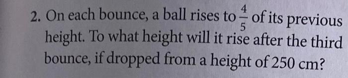 Solved 2. On each bounce, a ball rises to 54 of its previous | Chegg.com