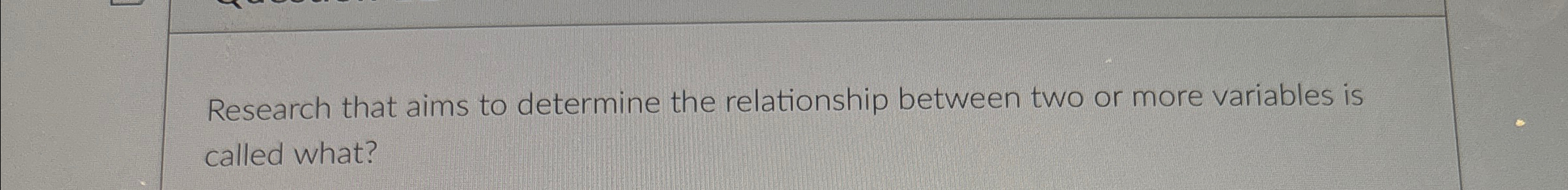 Solved Research that aims to determine the relationship | Chegg.com