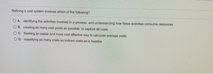 Solved Refining a cost system involves which of the | Chegg.com