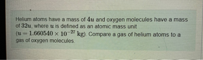 Solved Helium Atoms Have A Mass Of 4u And Oxygen Molecules | Chegg.com