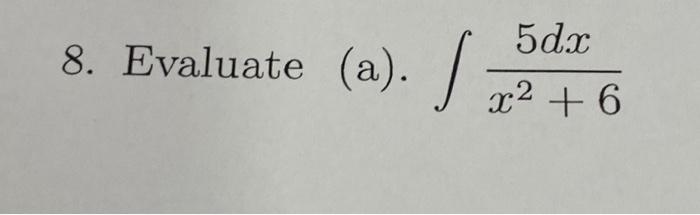 8. Evaluate (a). \( \int \frac{5 d x}{x^{2}+6} \)