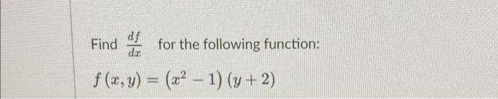 Find \( \frac{d f}{d x} \) for the following function: \[ f(x, y)=\left(x^{2}-1\right)(y+2) \]