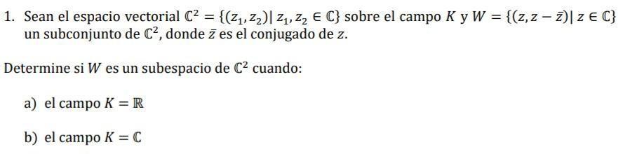 1. Sean el espacio vectorial \( \mathbb{C}^{2}=\left\{\left(z_{1}, z_{2}\right) \mid z_{1}, z_{2} \in \mathbb{C}\right\} \) s