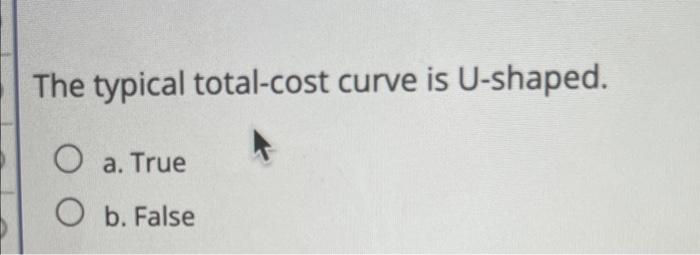 solved-the-typical-total-cost-curve-is-u-shaped-o-a-true-o-chegg