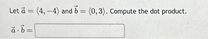 Solved Let A= 4,−4 And B= 0,3 . Compute The Dot Product. | Chegg.com