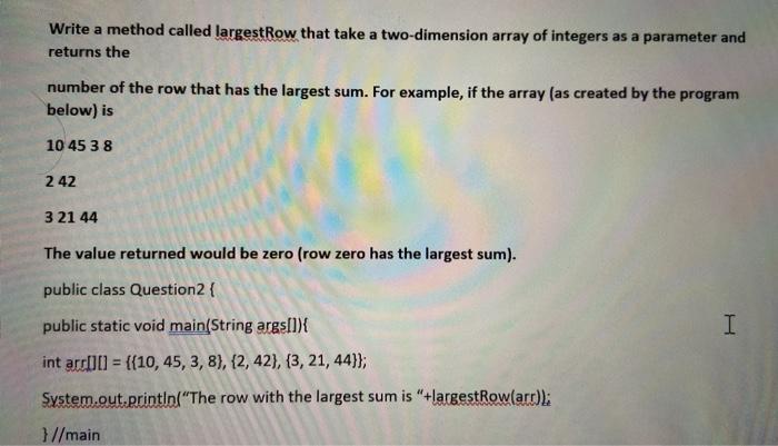 Solved Write a method called largest Row that take a | Chegg.com