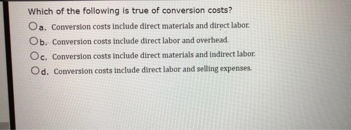 solved-which-of-the-following-is-true-of-conversion-costs-chegg