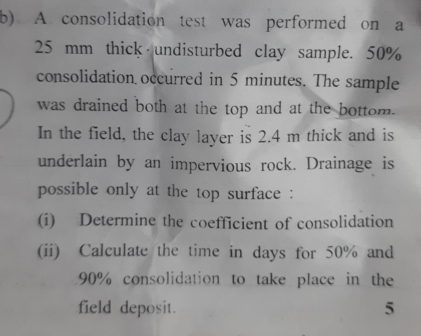 A consolidation test was performed on a \( 25 \mathrm{~mm} \) thick undisturbed clay sample. \( 50 \% \) consolidation. occur