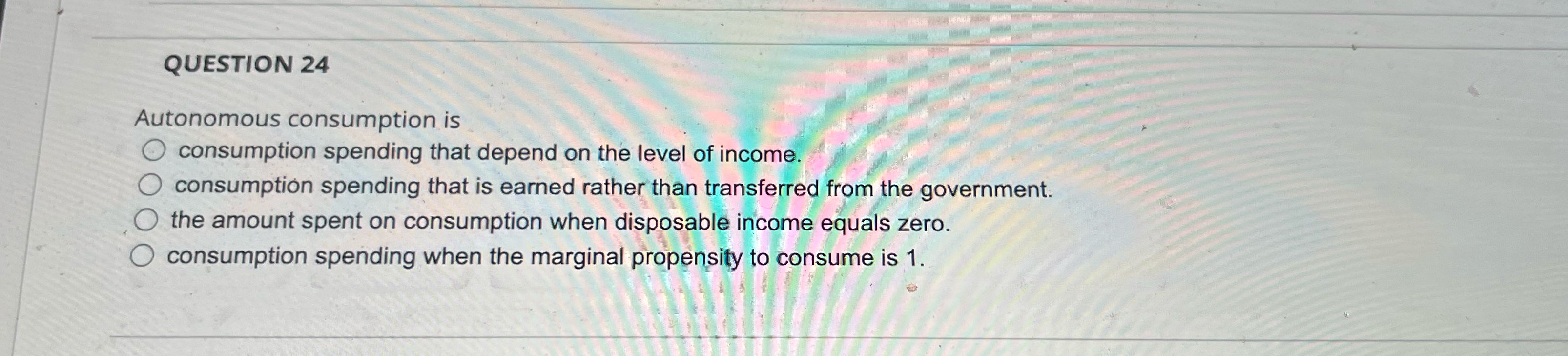 Solved QUESTION 24Autonomous consumption isconsumption | Chegg.com