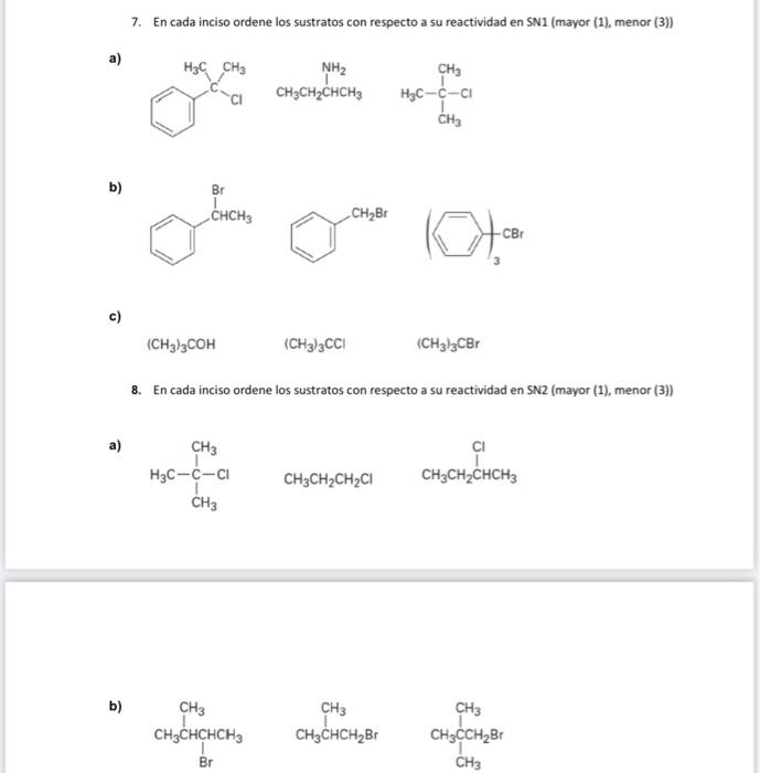 7. En cada inciso ordene los sustratos con respecto a su reactividad en SN1 (mayor (1), menor (3)) a) b) c) \[ \left(\mathrm{