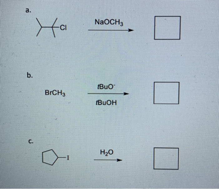 Solved a. NaOCH3 CI b. tBuo BrCH3 tBuOH c. H20