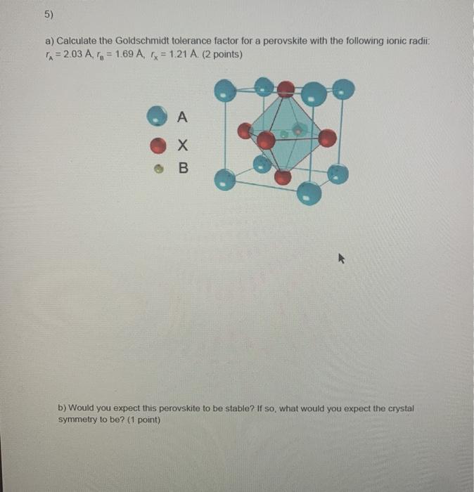 Solved 5) a) Calculate the Goldschmidt tolerance factor for | Chegg.com