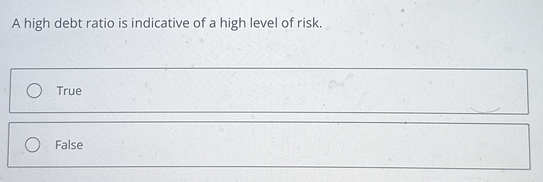 Solved A high debt ratio is indicative of a high level of