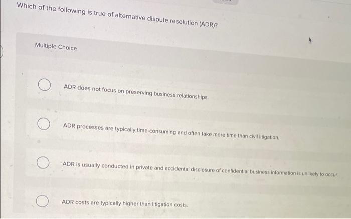 Solved Which Of The Following Is True Of Alternative Dispute | Chegg.com