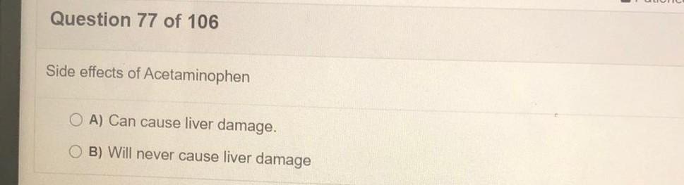 Question 77 of 106 Side effects of Acetaminophen O A) Can cause liver damage. OB) Will never cause liver damage
