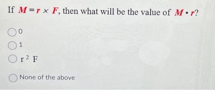 Solved If M=r×F, then what will be the value of M⋅r ? 0 1 r2 | Chegg.com