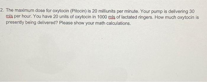 Solved 2. The maximum dose for oxytocin (Pitocin) is 20 | Chegg.com