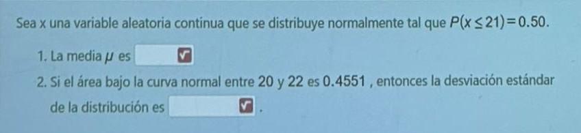 Sea \( x \) una variable aleatoria continua que se distribuye normalmente tal que \( P(x \leq 21)=0.50 \). 1. La media \( \mu