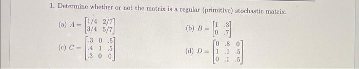 Solved 1. Determine whether or not the matrix is a regular | Chegg.com