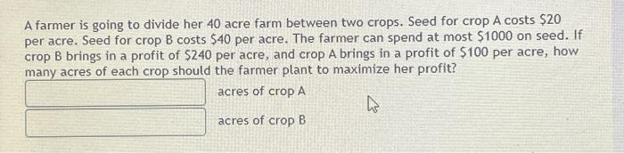 Solved A farmer is going to divide her 40 acre farm between | Chegg.com