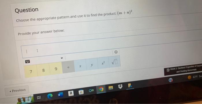 Question
Choose the appropriate pattern and use it to find the product: \( (m+n)^{2} \).
Provide your answer below: