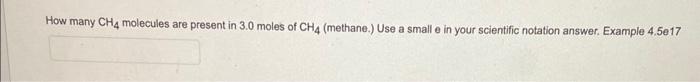 Solved How many CH4 molecules are present in 3.0 moles of | Chegg.com