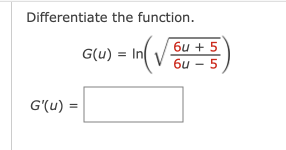 Solved Differentiate the function.G(u)=ln(6u+56u-52)G'(u)= | Chegg.com