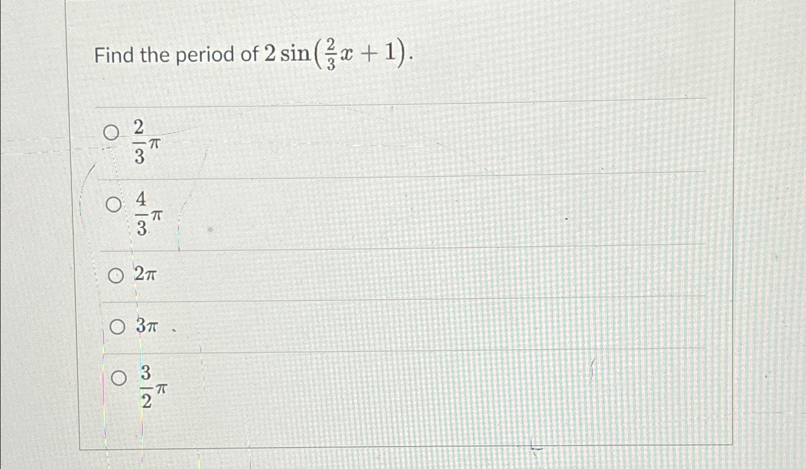 Solved Find the period of 2sin(23x+1).23π43π2π3π32π | Chegg.com