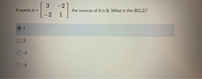 Solved 3 2 If matrix A = 1] the inverse of A is B. What is | Chegg.com