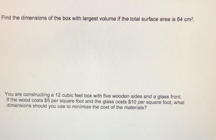 Solved Find the dimensions of the box with largest volume if | Chegg.com