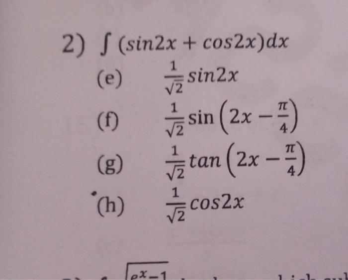 Solved 2) ∫(sin2x+cos2x)dx (e) 21sin2x (f) 21sin(2x−4π) (g) | Chegg.com