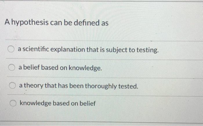 Solved A hypothesis can be defined as a scientific | Chegg.com