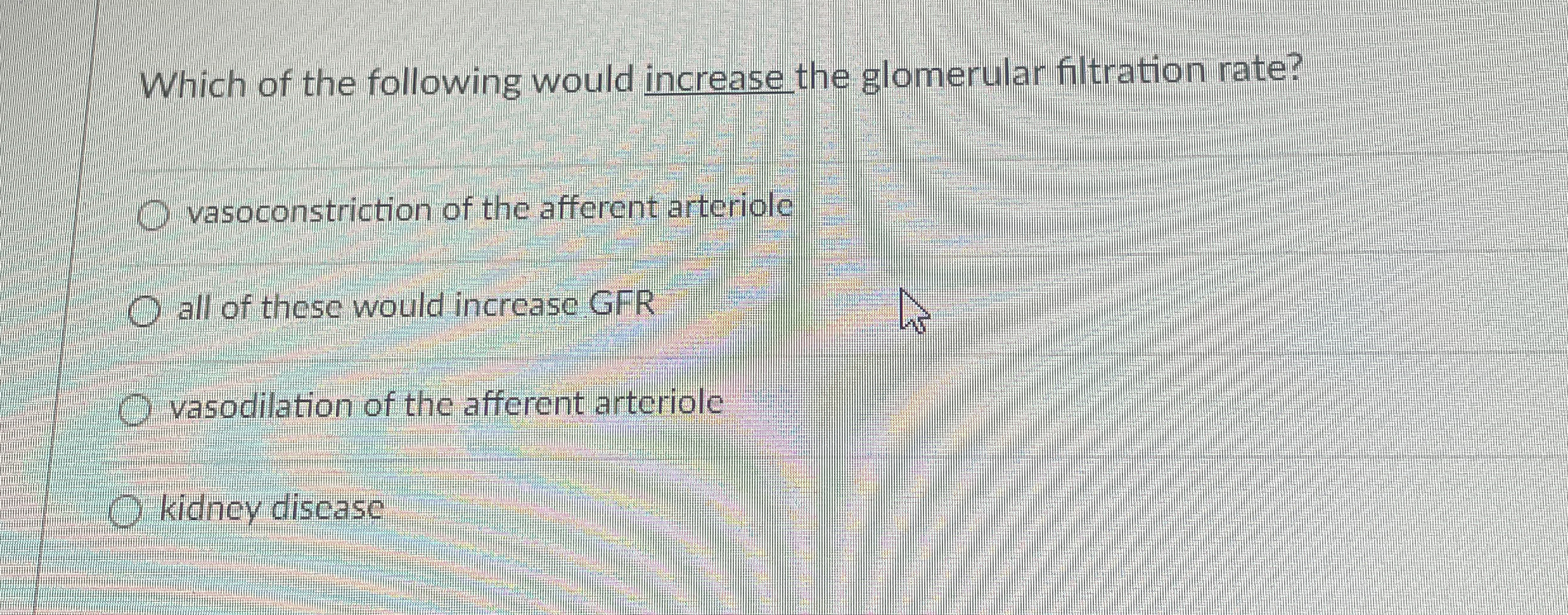 Solved Which of the following would increase the glomerular | Chegg.com