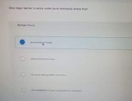 Solved One major barrier to entry under pure monopoly arises | Chegg.com