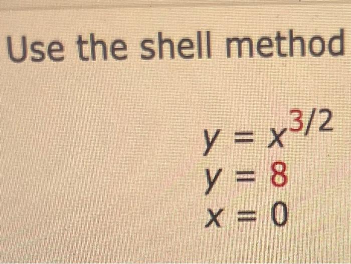 Solved Use the shell method y=x3/2y=8x=0 | Chegg.com