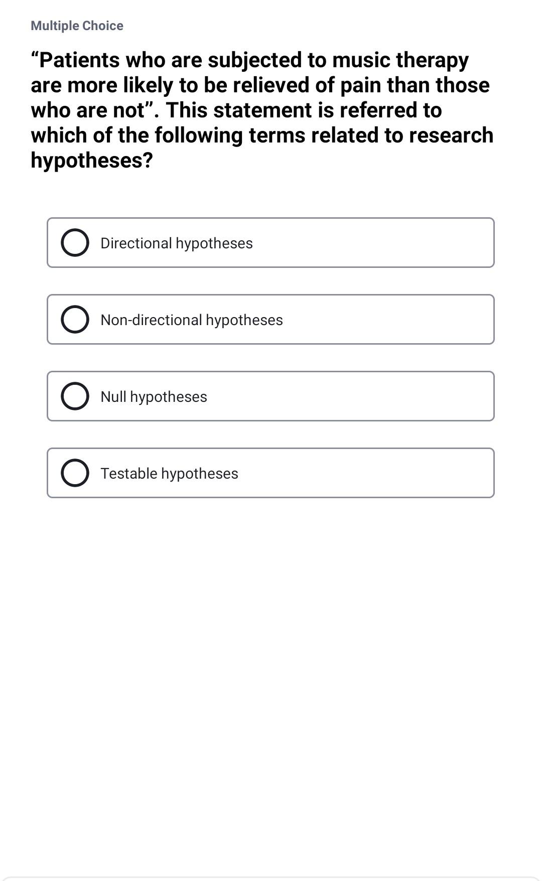 Multiple Choice Patients who are subjected to music therapy are more likely to be relieved of pain than those who are not.