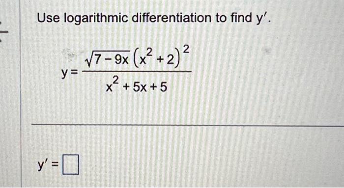 Use logarithmic differentiation to find \( y^{\prime} \). \[ y=\frac{\sqrt{7-9 x}\left(x^{2}+2\right)^{2}}{x^{2}+5 x+5} \] \[