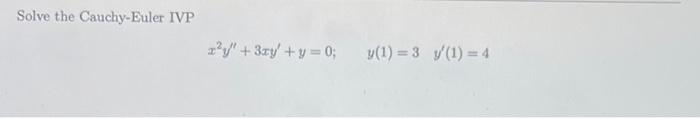 Solve the Cauchy-Euler IVP \[ x^{2} y^{\prime \prime}+3 x y^{\prime}+y=0 ; \quad y(1)=3 \quad y^{\prime}(1)=4 \]