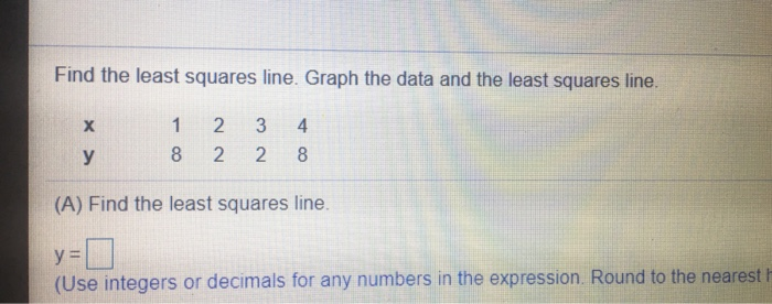 Solved Find the least squares line. Graph the data and the | Chegg.com