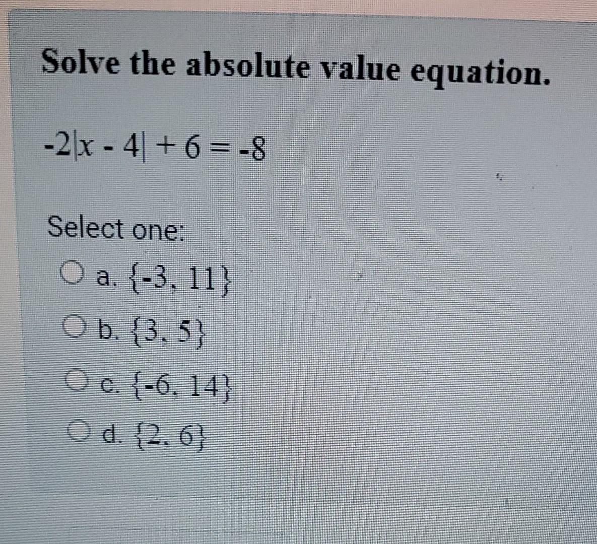 Solved Solve the absolute value equation. −2∣x−4∣+6=−8 | Chegg.com