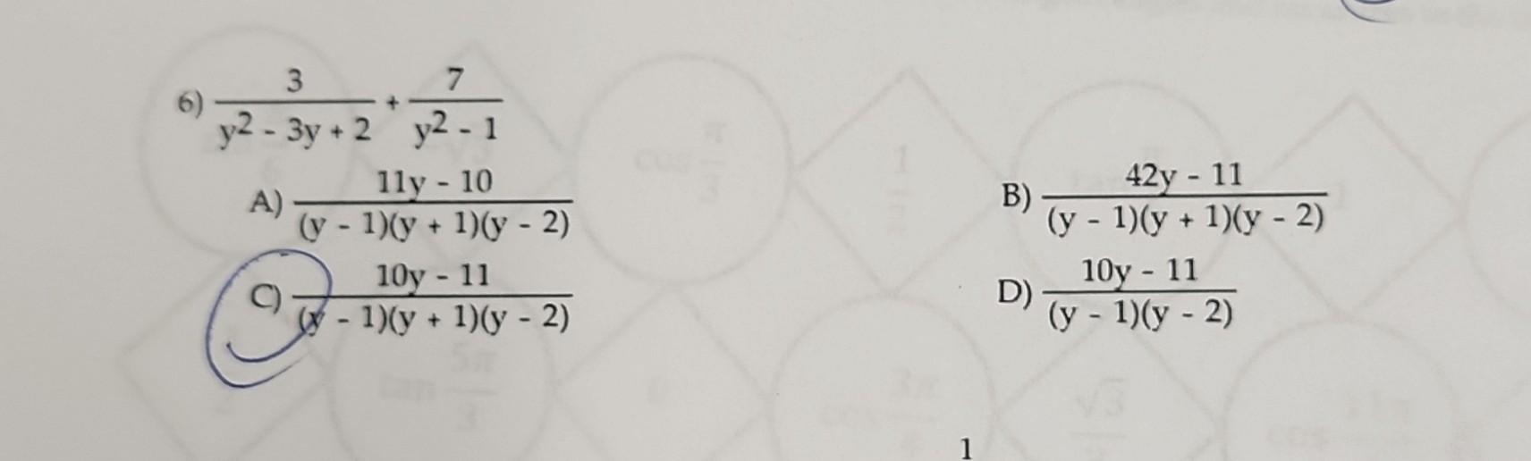 6) \( \frac{3}{y^{2}-3 y+2}+\frac{7}{y^{2}-1} \) A) \( \frac{11 y-10}{(y-1)(y+1)(y-2)} \) B) \( \frac{42 y-11}{(y-1)(y+1)(y-2