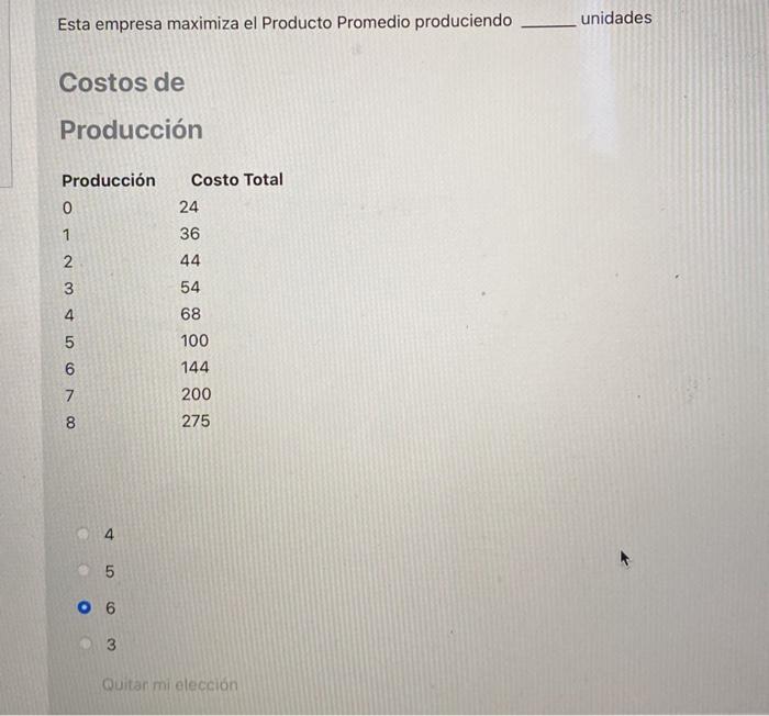 Esta empresa maximiza el Producto Promedio produciendo unidades Costos de Producción 4 5 6 3 Quitar mi elección