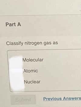 Solved Part A Classify nitrogen gas as Molecular Atomic | Chegg.com